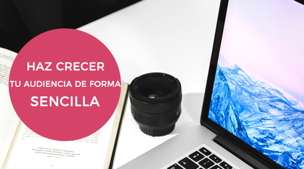 Haz crecer tu audiencia de forma sencilla